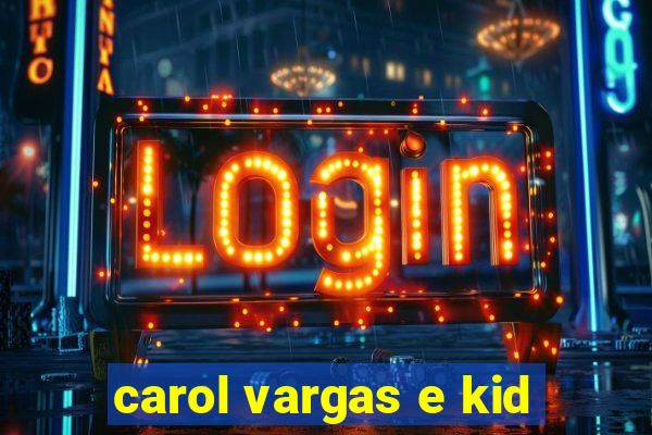 carol vargas e kid